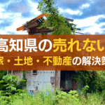 高知県の売れない家・土地・不動産の解決策