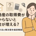 不動産の取得費が分からないと税金が増える
