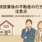 相続放棄と不動産の注意点