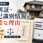 不動産売却に権利証・登記識別情報が必要な理由｜1円の土地や空き家でも原則必要